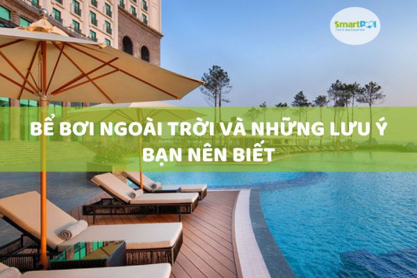 Bể Bơi Ngoài Trời Và Những Lưu Ý Bạn Nên Biết