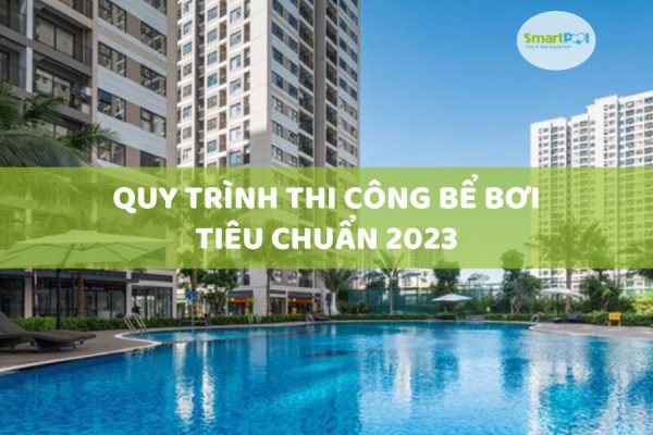 Quy Trình Thi Công Bể Bơi Tiêu Chuẩn 2023