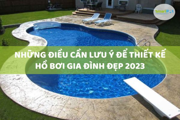 Những Điều Cần Lưu Ý Để Thiết Kế Hồ Bơi Gia Đình Đẹp 2023