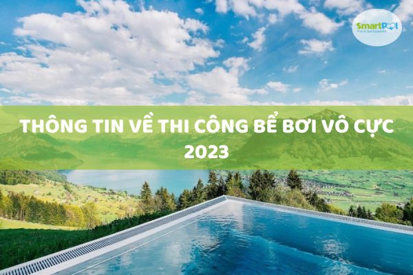 Thông Tin Về Thi Công Bể Bơi Vô Cực 2023